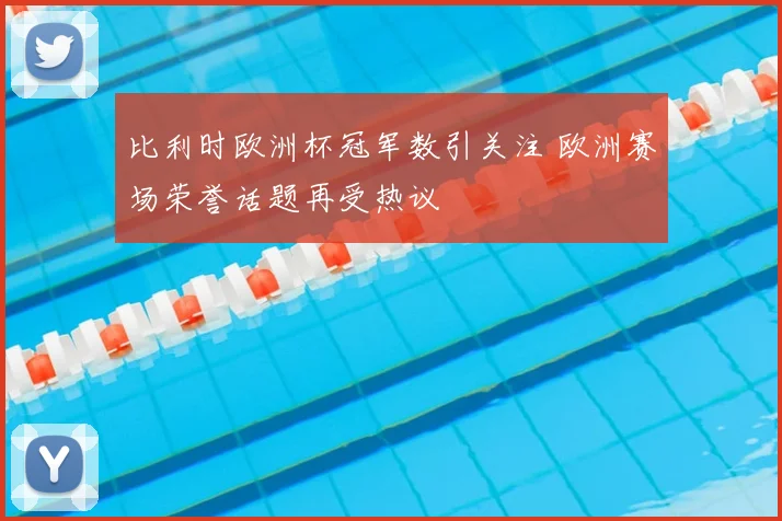 比利时欧洲杯冠军数引关注 欧洲赛场荣誉话题再受热议