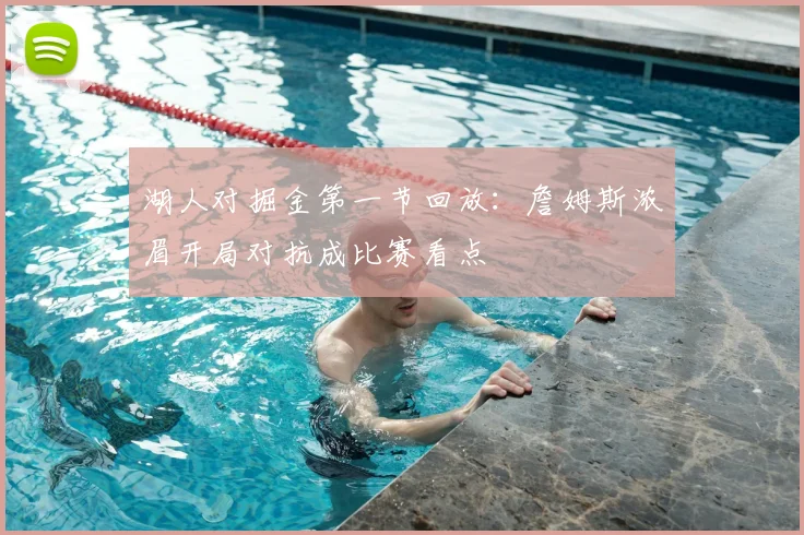 湖人对掘金第一节回放：詹姆斯浓眉开局对抗成比赛看点
