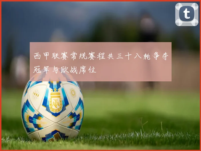 西甲联赛常规赛程共三十八轮争夺冠军与欧战席位
