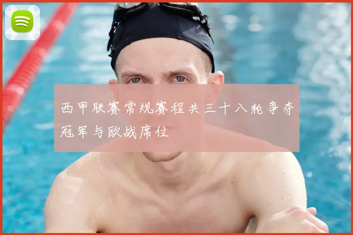 西甲联赛常规赛程共三十八轮争夺冠军与欧战席位