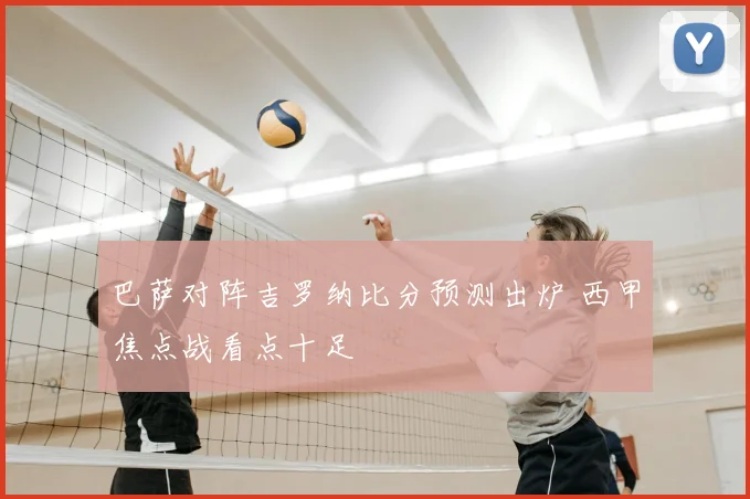 巴萨对阵吉罗纳比分预测出炉 西甲焦点战看点十足