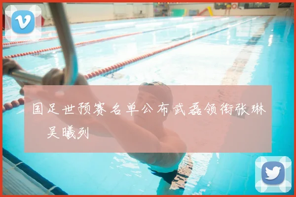 国足世预赛名单公布武磊领衔张琳芃吴曦列