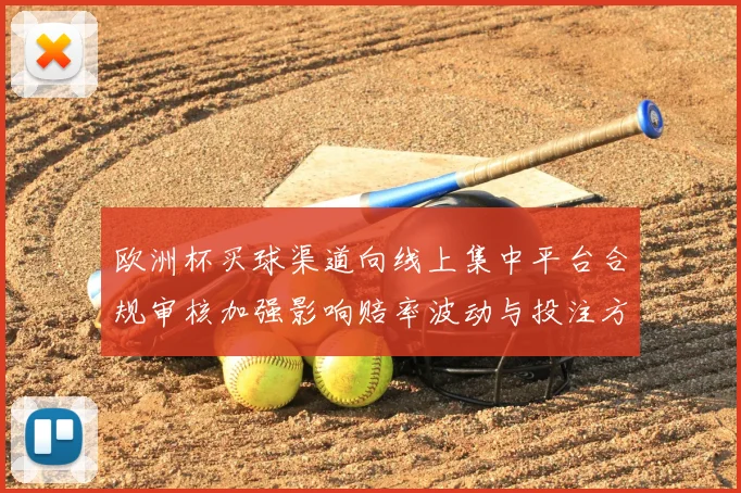 欧洲杯买球渠道向线上集中平台合规审核加强影响赔率波动与投注方式变化